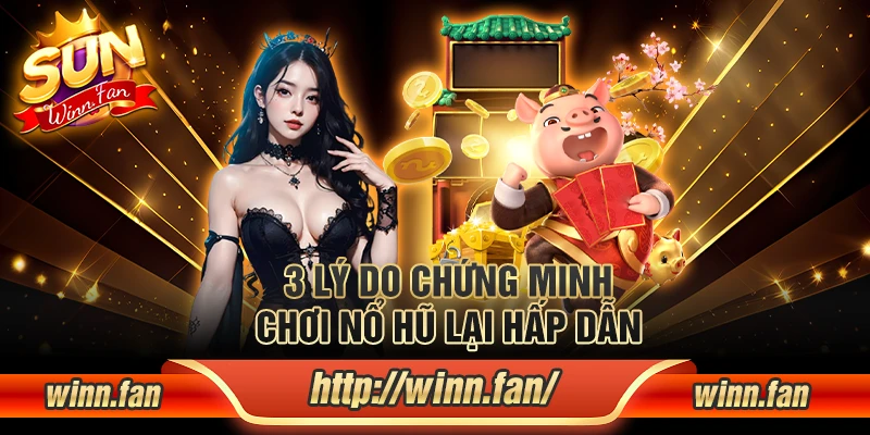 Tại sao chơi nổ hũ lại là lựa chọn hấp dẫn?