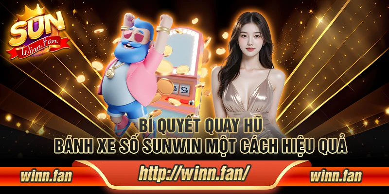 Bí quyết quay hũ Bánh Xe Số Sunwin một cách hiệu quả