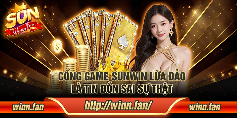 Cổng game Sunwin lừa đảo là tin đồn sai sự thật