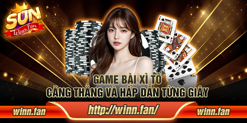 Game bài xì tố căng thẳng và hấp dẫn từng giây
