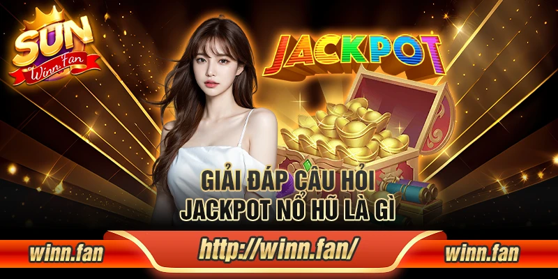 Jackpot nổ hũ là gì?