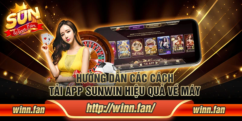 Hướng dẫn các cách tải app Sunwin hiệu quả về máy