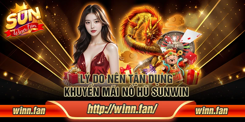 Tại sao nên tận dụng khuyến mãi nổ hũ Sunwin?