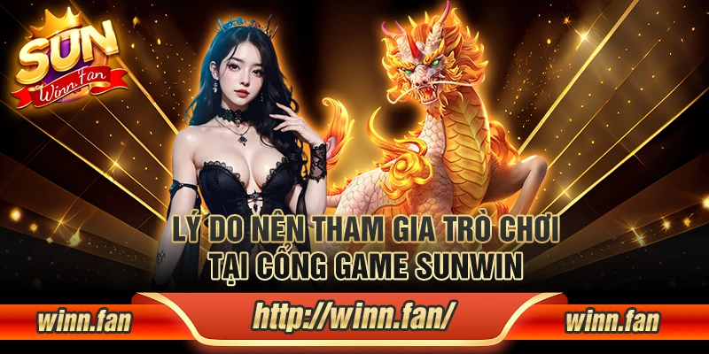 Lý do nên tham gia trò chơi tại cổng game Sunwin