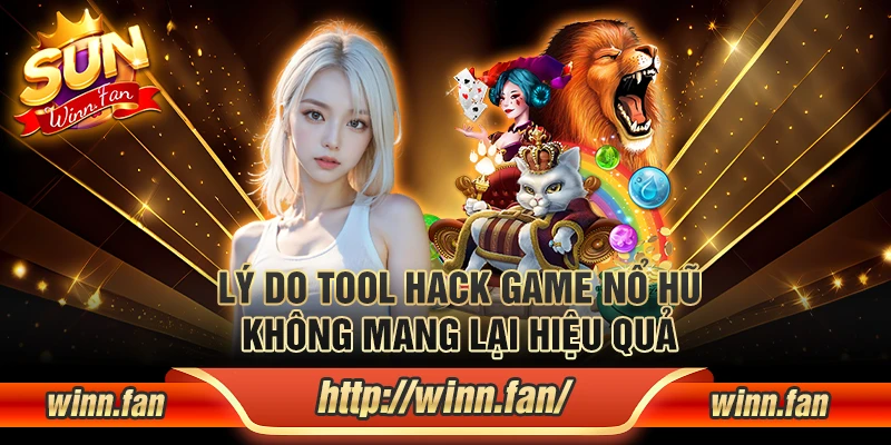 Lý do tool hack game nổ hũ không mang lại hiệu quả