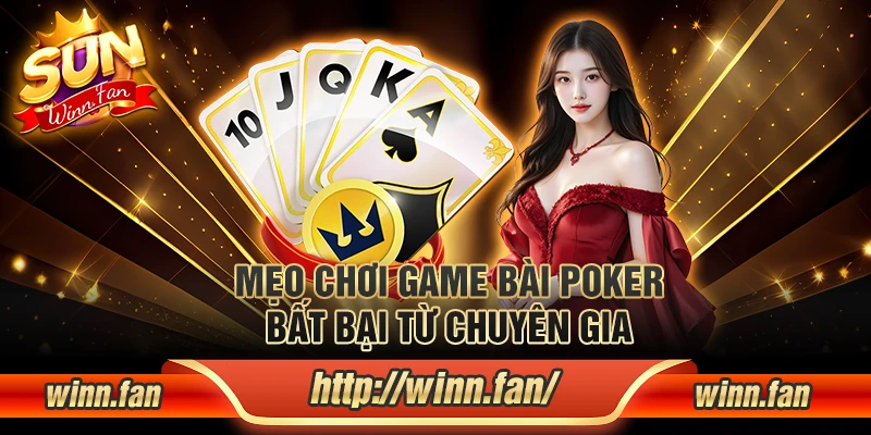 Mẹo chơi game bài Poker bất bại từ chuyên gia