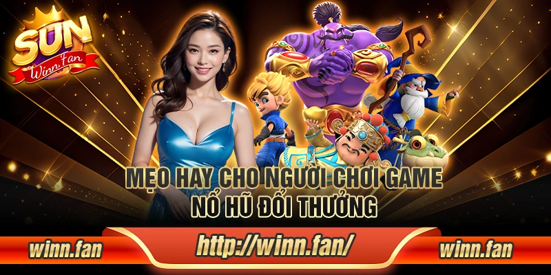 Mẹo hay cho người chơi game nổ hũ đổi thưởng