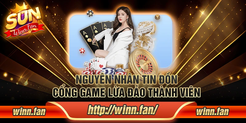 Nguyên nhân tin đồn cổng game lừa đảo thành viên