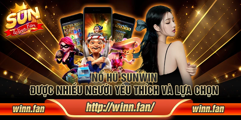 Nổ hũ Sunwin được nhiều người yêu thích và lựa chọn