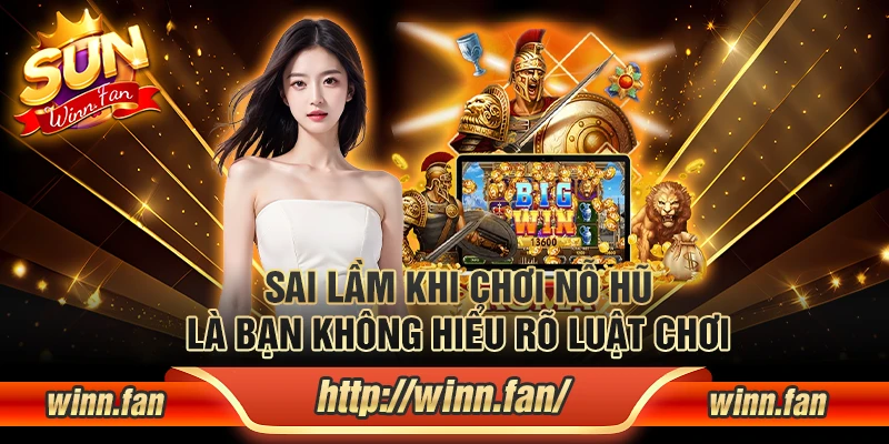 Sai lầm khi chơi nổ hũ: Không hiểu rõ luật chơi