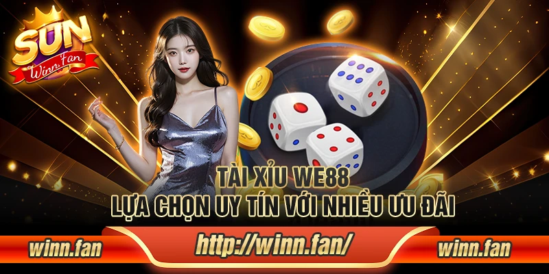 Tài xỉu WE88 - Lựa chọn uy tín với nhiều ưu đãi