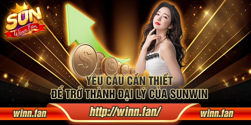 Yêu cầu cần thiết để trở thành đại lý của Sunwin